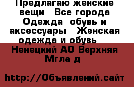 Предлагаю женские вещи - Все города Одежда, обувь и аксессуары » Женская одежда и обувь   . Ненецкий АО,Верхняя Мгла д.